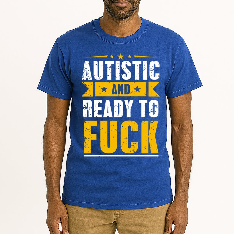 Autistic And Ready To Fuck Funny Autism Great Gift Tall T-Shirt