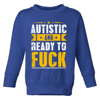 Autistic And Ready To Fuck Funny Autism Great Gift Toddler Sweatshirt