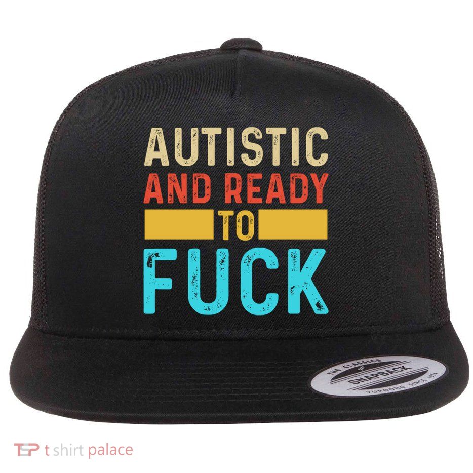 Autistic And Ready To Fuck Funny Autism Quote Retro Vintage Gift Flatbill Hat