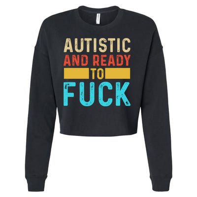 Autistic And Ready To Fuck Funny Autism Quote Retro Vintage Gift Cropped Pullover Crew