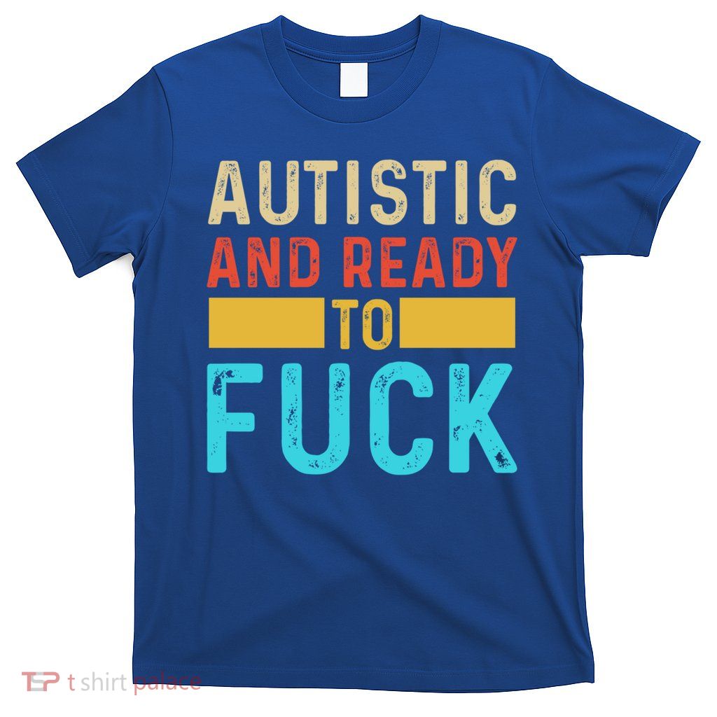 Autistic And Ready To Fuck Funny Autism Quote Retro Vintage Gift T-Shirt