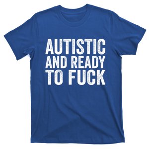 Autistic And Ready To Fuck Gift T-Shirt