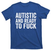 Autistic And Ready To Fuck Gift T-Shirt