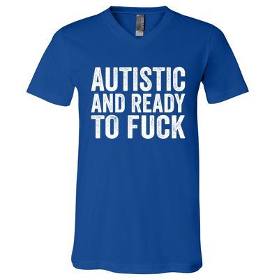 Autistic And Ready To Fuck Gift V-Neck T-Shirt