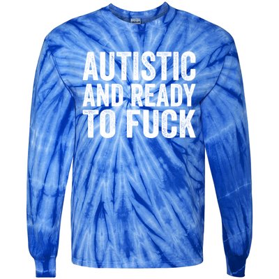 Autistic And Ready To Fuck Gift Tie-Dye Long Sleeve Shirt