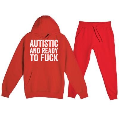 Autistic And Ready To Fuck Gift Premium Hooded Sweatsuit Set