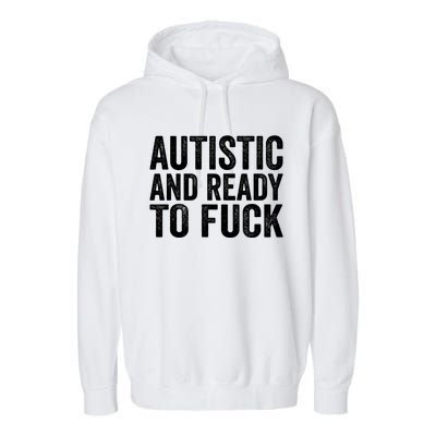 Autistic And Ready To Fuck Gift Garment-Dyed Fleece Hoodie