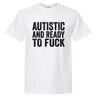 Autistic And Ready To Fuck Gift Garment-Dyed Heavyweight T-Shirt