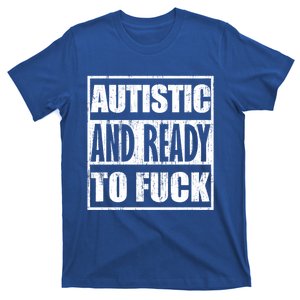 Autistic And Ready To Fuck Gift T-Shirt