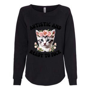 Autistic And Ready To Fuck Funny Autism Kitten Tism Chaotic Funny Gift Womens California Wash Sweatshirt