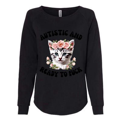 Autistic And Ready To Fuck Funny Autism Kitten Tism Chaotic Funny Gift Womens California Wash Sweatshirt