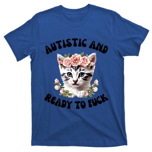 Autistic And Ready To Fuck Funny Autism Kitten Tism Chaotic Funny Gift T-Shirt