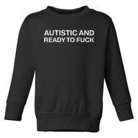 Autistic And Ready To Fuck Funny Autism Toddler Sweatshirt