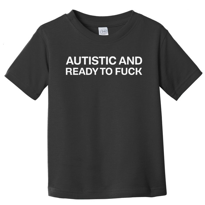 Autistic And Ready To Fuck Funny Autism Toddler T-Shirt