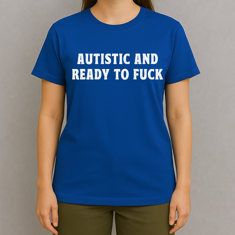 Autistic And Ready To Fuck Autism Awareness T-Shirt