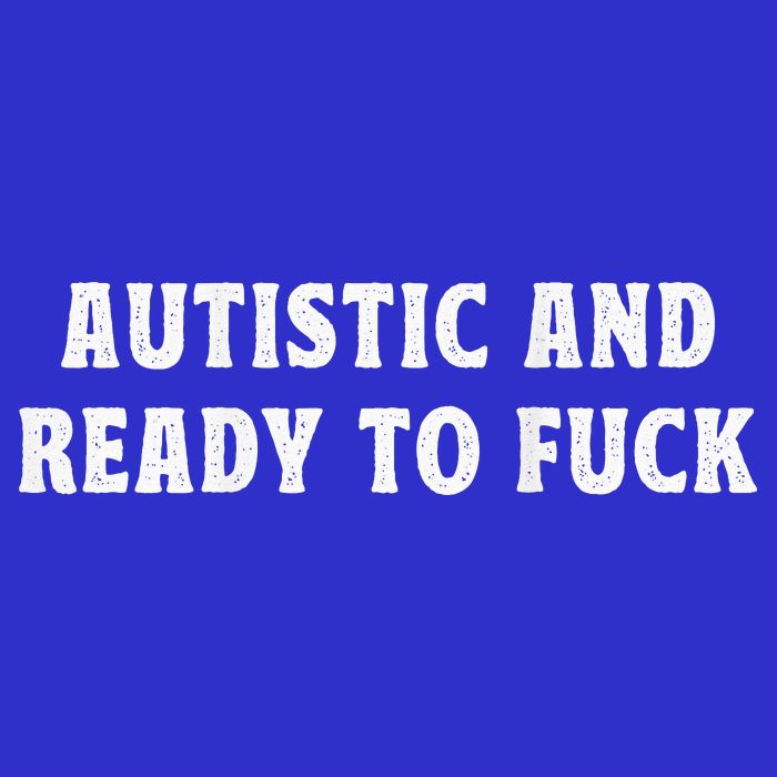 Autistic And Ready To Fuck Autism Awareness Baby Bodysuit