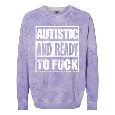 Autistic And Ready To Fuck Sarcasm Funny Quotes Colorblast Crewneck Sweatshirt