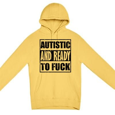 Autistic And Ready To Fuck Sarcasm Funny Quotes Premium Pullover Hoodie