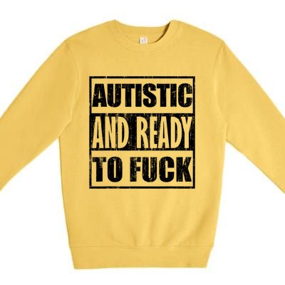 Autistic And Ready To Fuck Sarcasm Funny Quotes Premium Crewneck Sweatshirt