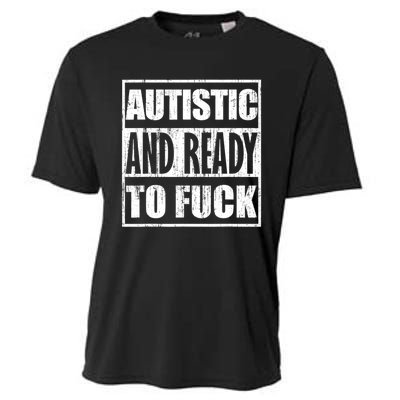 Autistic And Ready To Fuck Sarcasm Funny Quotes Cooling Performance Crew T-Shirt