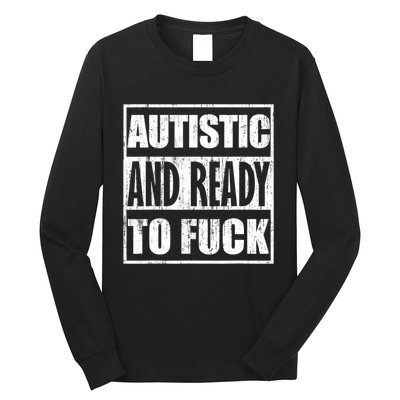 Autistic And Ready To Fuck Sarcasm Funny Quotes Long Sleeve Shirt