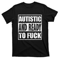 Autistic And Ready To Fuck Sarcasm Funny Quotes T-Shirt