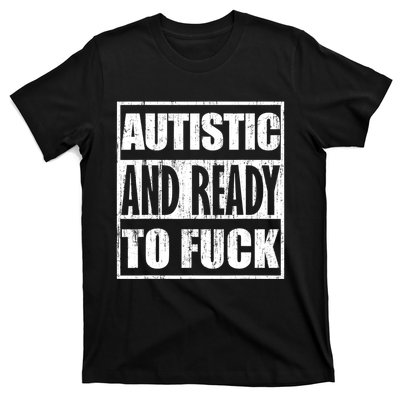 Autistic And Ready To Fuck Sarcasm Funny Quotes T-Shirt