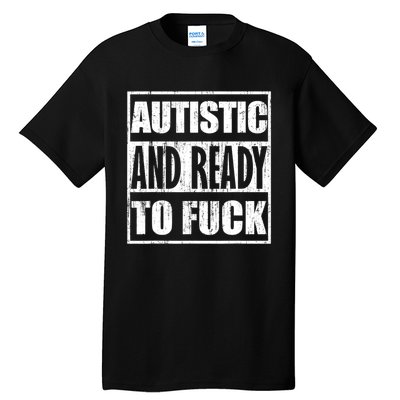 Autistic And Ready To Fuck Sarcasm Funny Quotes Tall T-Shirt