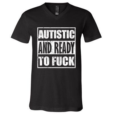 Autistic And Ready To Fuck Sarcasm Funny Quotes V-Neck T-Shirt