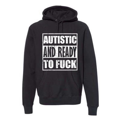 Autistic And Ready To Fuck Sarcasm Funny Quotes Premium Hoodie