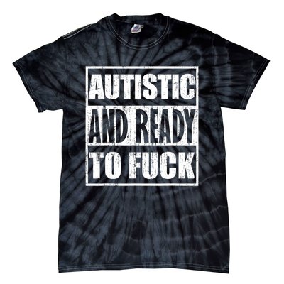 Autistic And Ready To Fuck Sarcasm Funny Quotes Tie-Dye T-Shirt