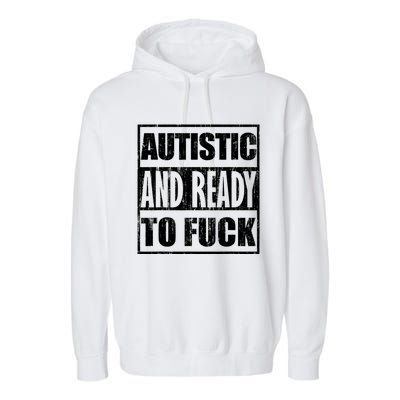 Autistic And Ready To Fuck Sarcasm Funny Quotes Garment-Dyed Fleece Hoodie