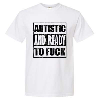 Autistic And Ready To Fuck Sarcasm Funny Quotes Garment-Dyed Heavyweight T-Shirt