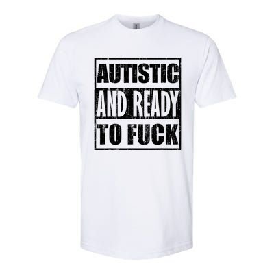 Autistic And Ready To Fuck Sarcasm Funny Quotes Softstyle CVC T-Shirt