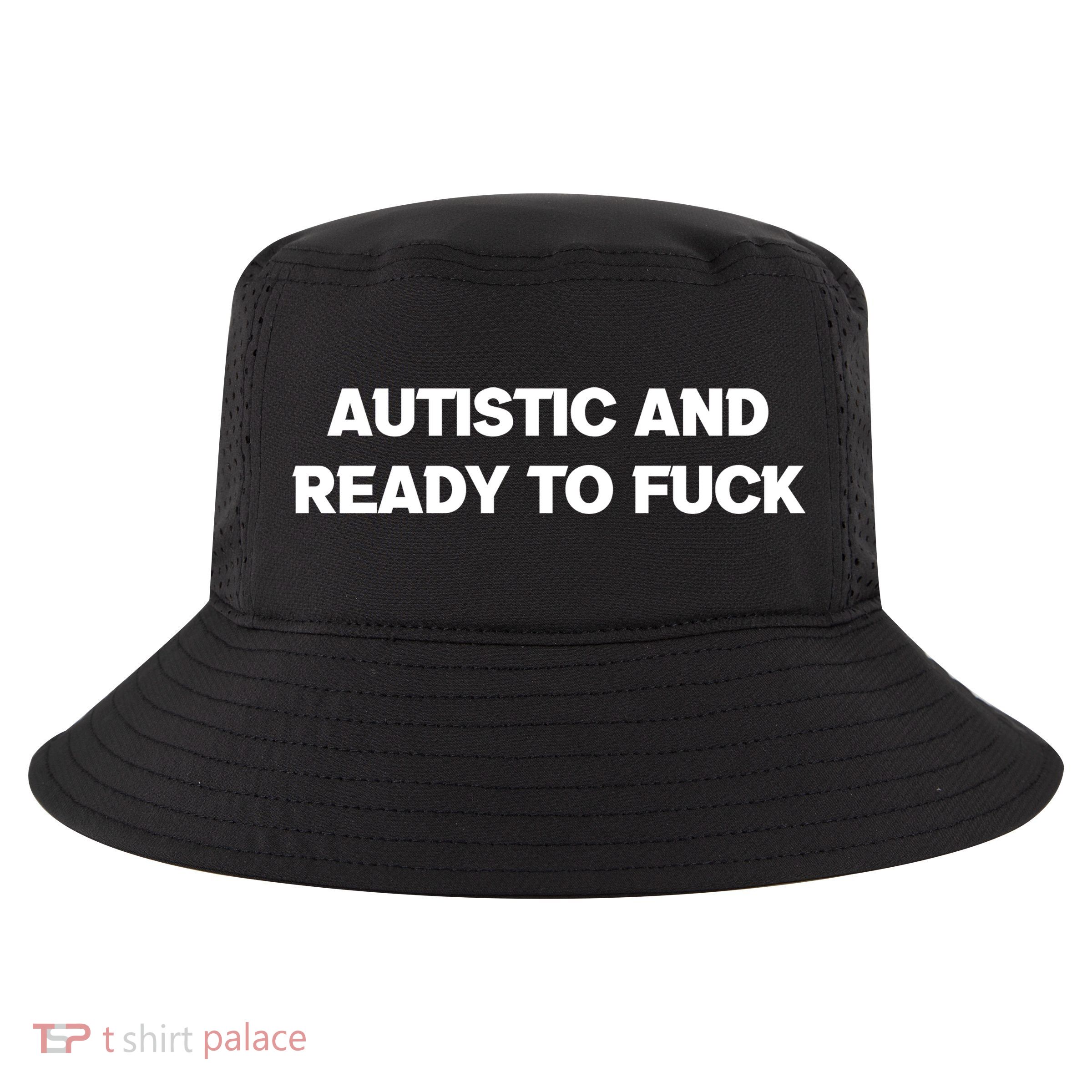 Autistic And Ready To Fuck Cool Comfort Performance Bucket Hat