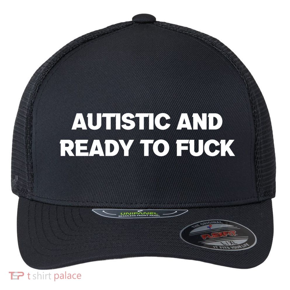 Autistic And Ready To Fuck Flexfit Unipanel Trucker Cap