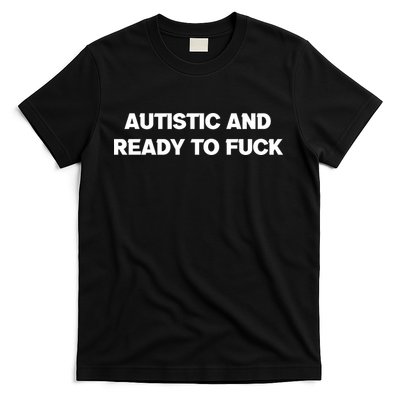 Autistic And Ready To Fuck T-Shirt