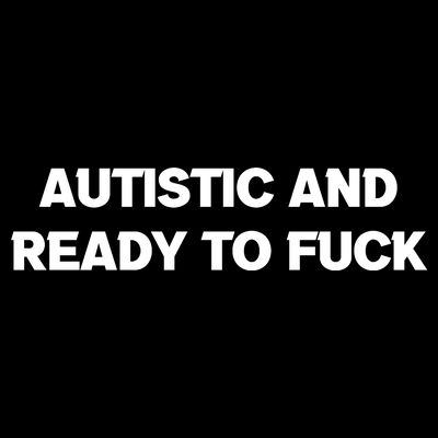 Autistic And Ready To Fuck T-Shirt