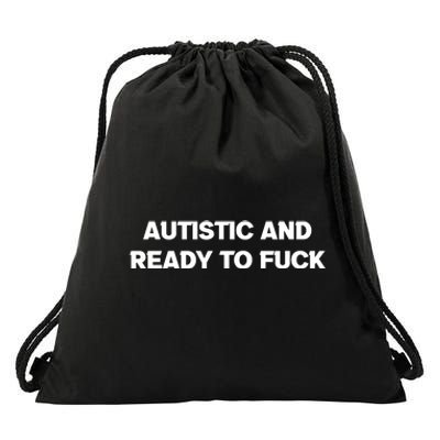 Autistic And Ready To Fuck Drawstring Bag