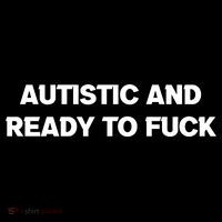 Autistic And Ready To Fuck Premium T-Shirt