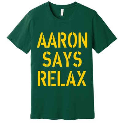 Aaron Says Relax Green Bay Football Quote Premium T-Shirt