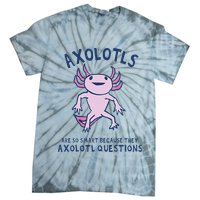 Axolotls Are So Smart Because They Axolotl Questions Tie-Dye T-Shirt