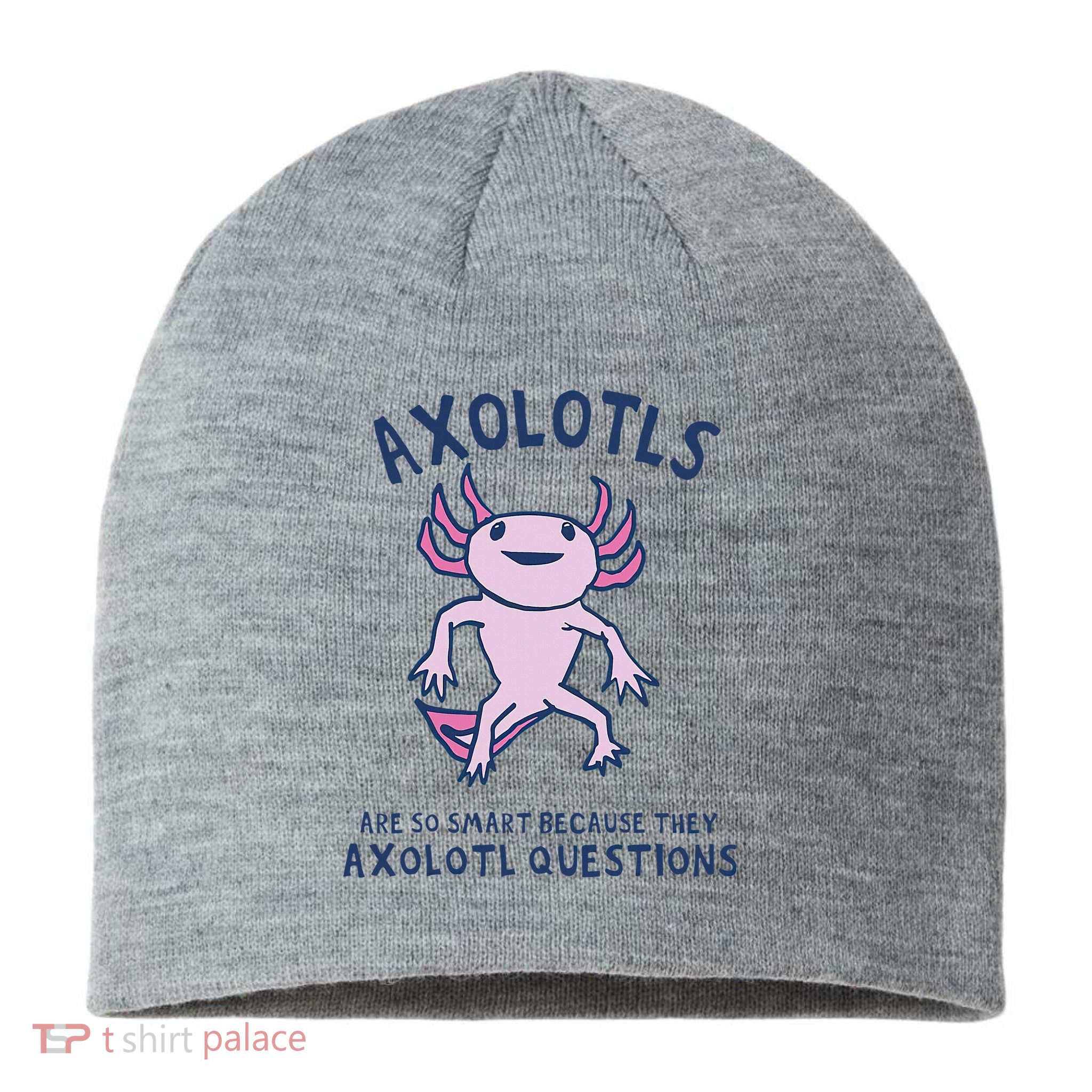 Axolotls Are So Smart Because They Axolotl Questions Sustainable Beanie