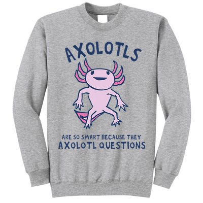 Axolotls Are So Smart Because They Axolotl Questions Tall Sweatshirt