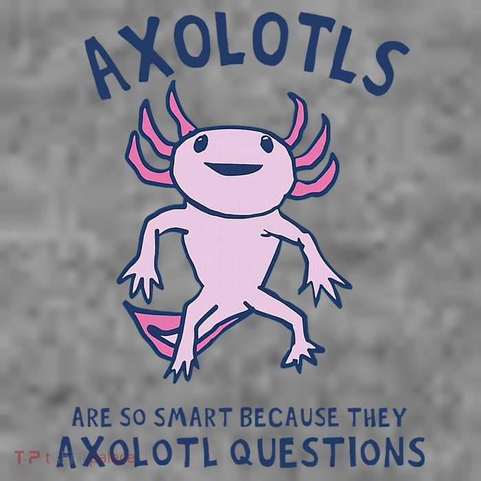 Axolotls Are So Smart Because They Axolotl Questions Tall Sweatshirt