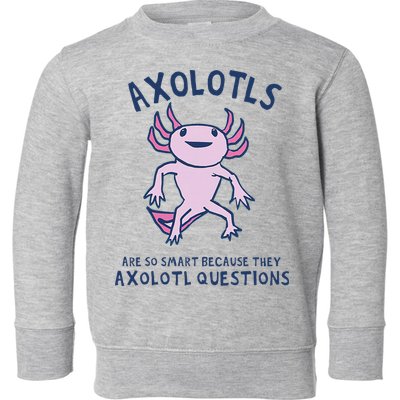 Axolotls Are So Smart Because They Axolotl Questions Toddler Sweatshirt