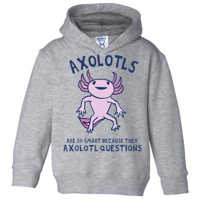 Axolotls Are So Smart Because They Axolotl Questions Toddler Hoodie