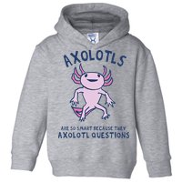 Axolotls Are So Smart Because They Axolotl Questions Toddler Hoodie