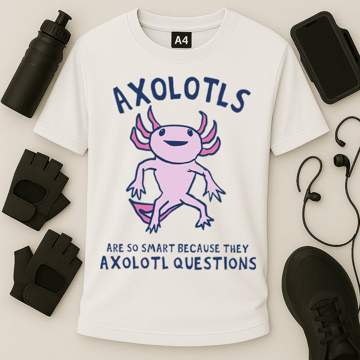 Axolotls Are So Smart Because They Axolotl Questions Performance Shirt