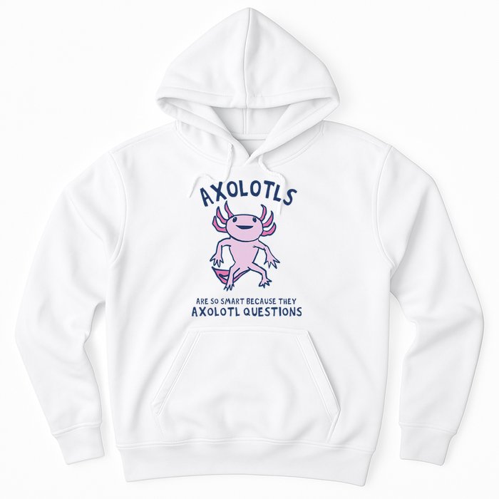 Axolotls Are So Smart Because They Axolotl Questions Hoodie